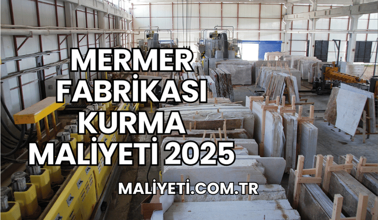 Mermer Fabrikası Kurma Maliyeti 2025