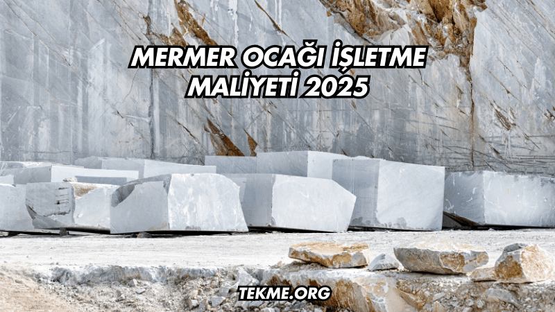 Mermer Ocağı İşletme Maliyeti 2025