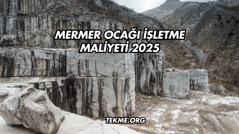 Mermer Ocağı İşletme Maliyeti 2025