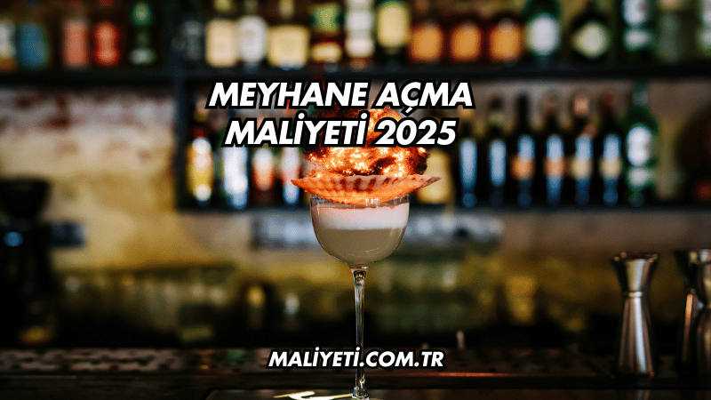 Meyhane Açma Maliyeti 2025