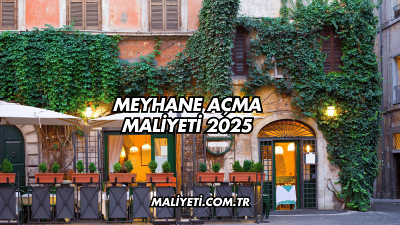 Meyhane Açma Maliyeti 2025