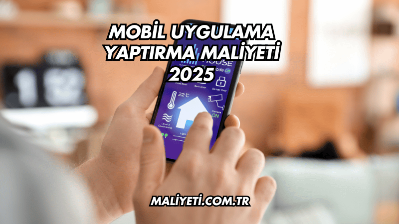 Mobil Uygulama Yaptırma Maliyeti 2025