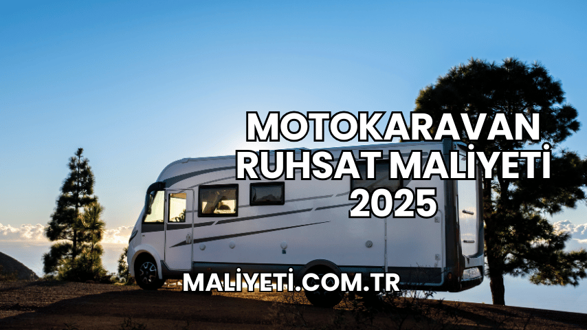 Motokaravan Ruhsat Maliyeti 2025