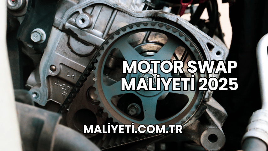 Motor Swap Maliyeti 2025