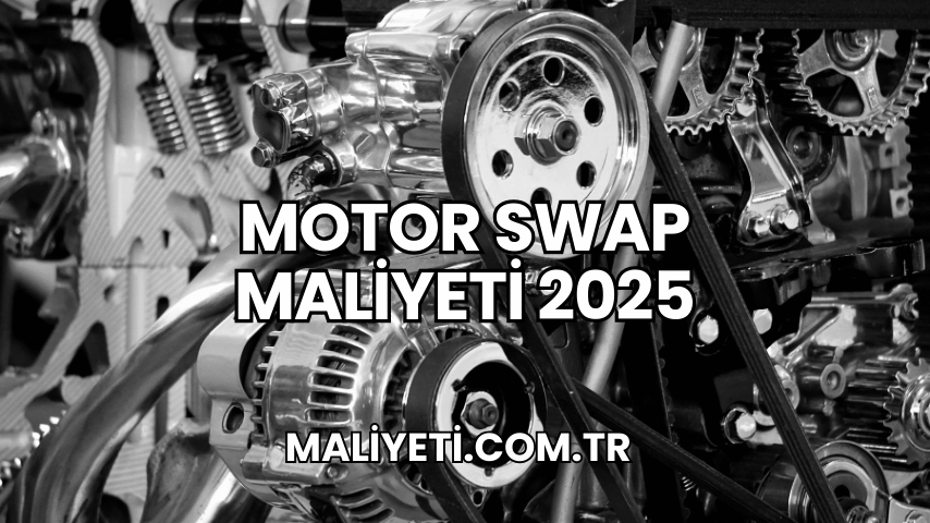 Motor Swap Maliyeti 2025