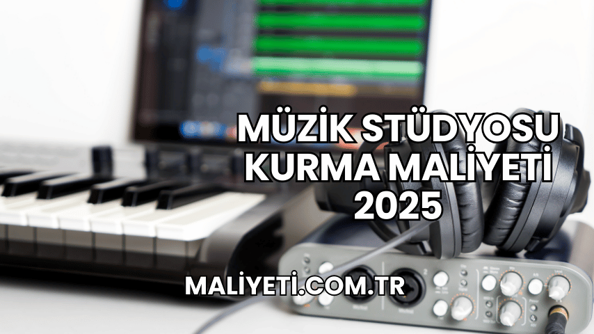 Müzik Stüdyosu Kurma Maliyeti 2025