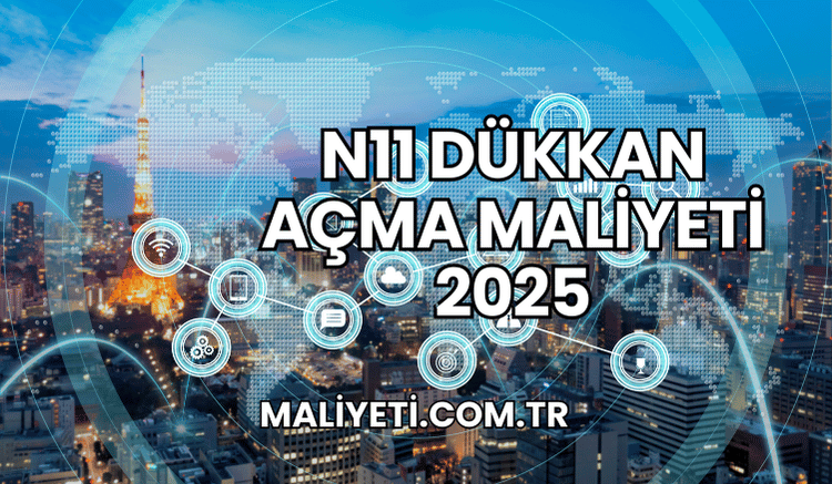 N11 Dükkan Açma Maliyeti 2025