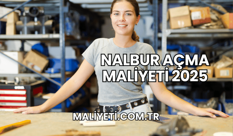 Nalbur Açma Maliyeti 2025