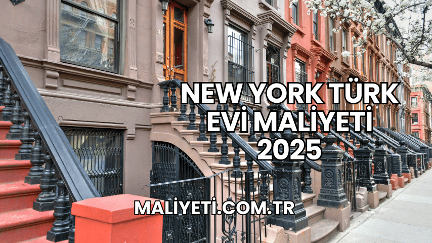 New York Türk Evi Maliyeti 2025