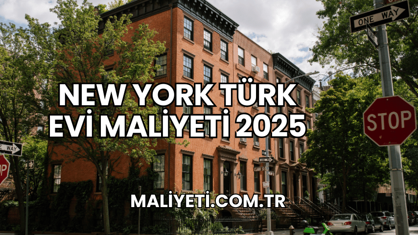 New York Türk Evi Maliyeti 2025