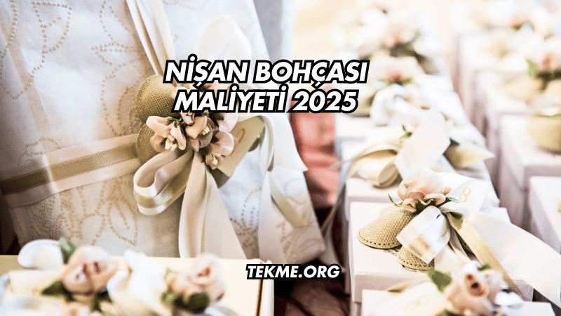 Nişan Bohçası Maliyeti 2025