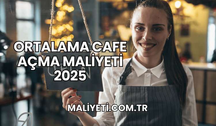 Ortalama Cafe Açma Maliyeti 2025