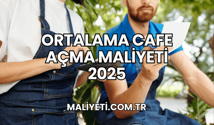 Ortalama Cafe Açma Maliyeti 2025