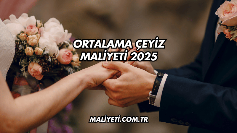 Ortalama Çeyiz Maliyeti 2025