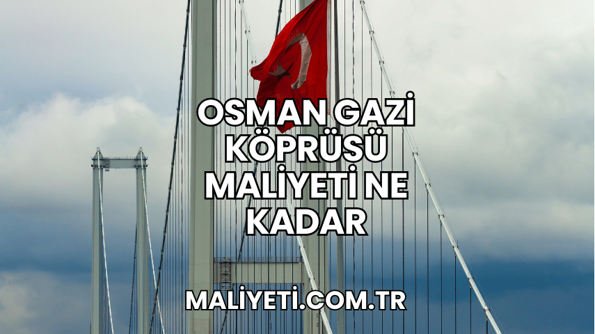 Osman Gazi Köprüsü Maliyeti Ne Kadar