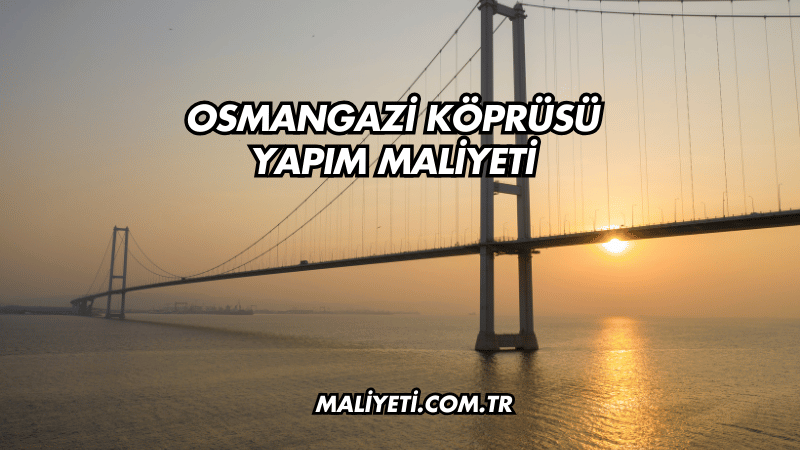 Osmangazi Köprüsü Yapım Maliyeti