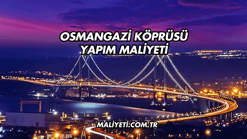 Osmangazi Köprüsü Yapım Maliyeti