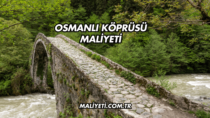 Osmanlı Köprüsü Maliyeti