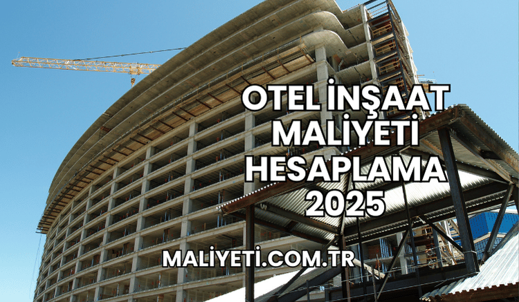 Otel İnşaat Maliyeti Hesaplama 2025