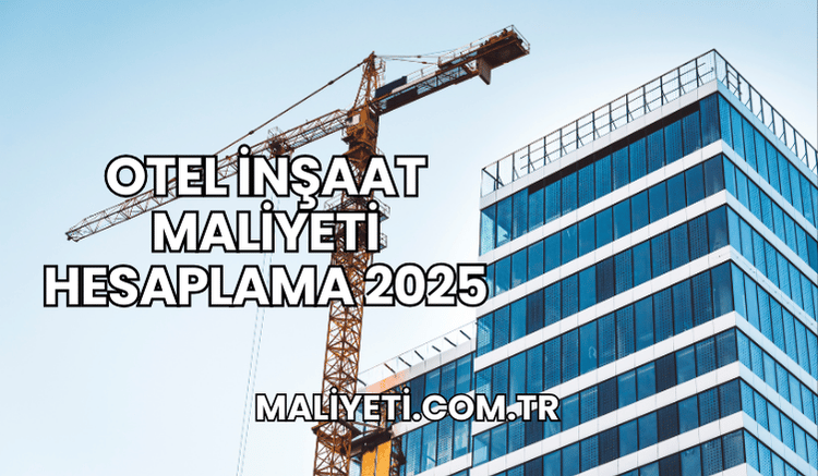 Otel İnşaat Maliyeti Hesaplama 2025