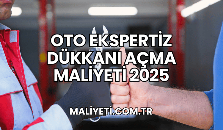 Oto Ekspertiz Dükkanı Açma Maliyeti 2025