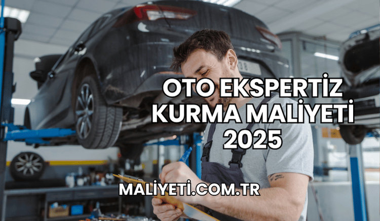 Oto Ekspertiz Kurma Maliyeti 2025