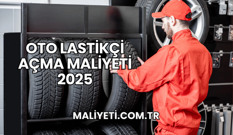 Oto Lastikçi Açma Maliyeti 2025