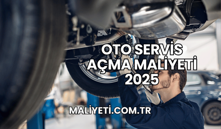 Oto Servis Açma Maliyeti 2025