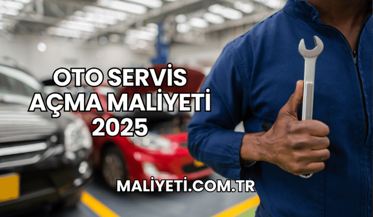 Oto Servis Açma Maliyeti 2025