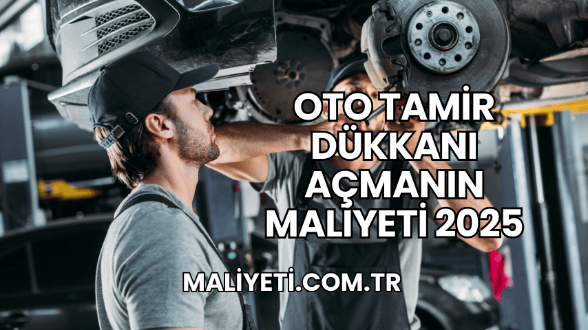 Oto Tamir Dükkanı Açmanın Maliyeti 2025