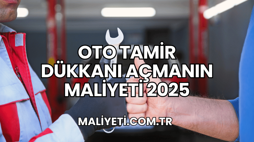 Oto Tamir Dükkanı Açmanın Maliyeti 2025