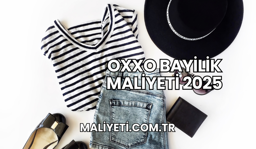 Oxxo Bayilik Maliyeti 2025