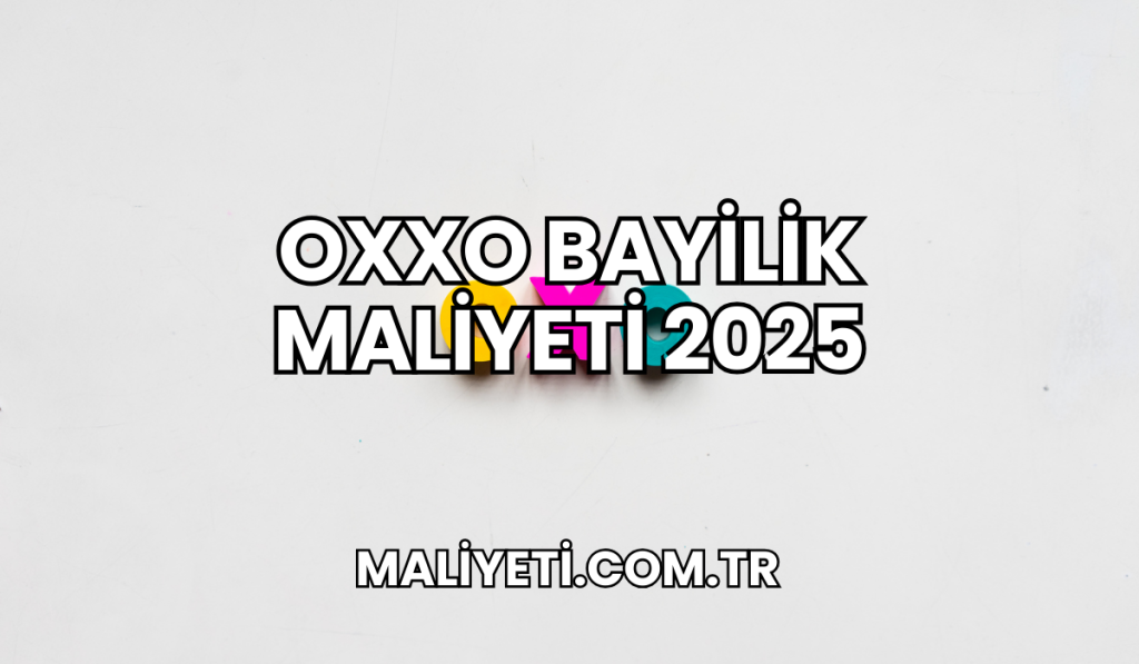 Oxxo Bayilik Maliyeti 2025