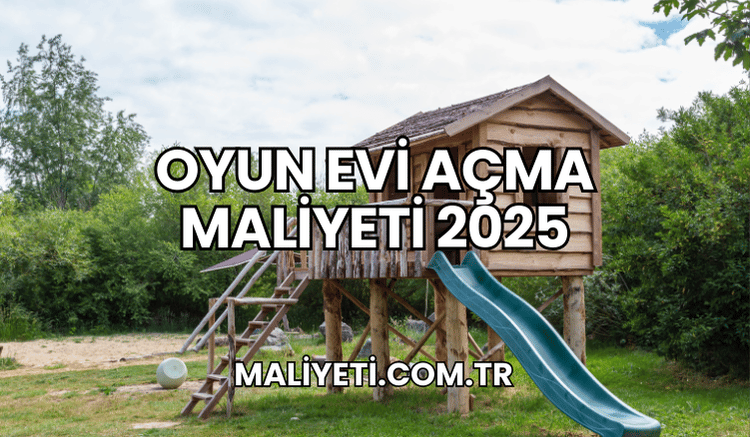 Oyun Evi Açma Maliyeti 2025