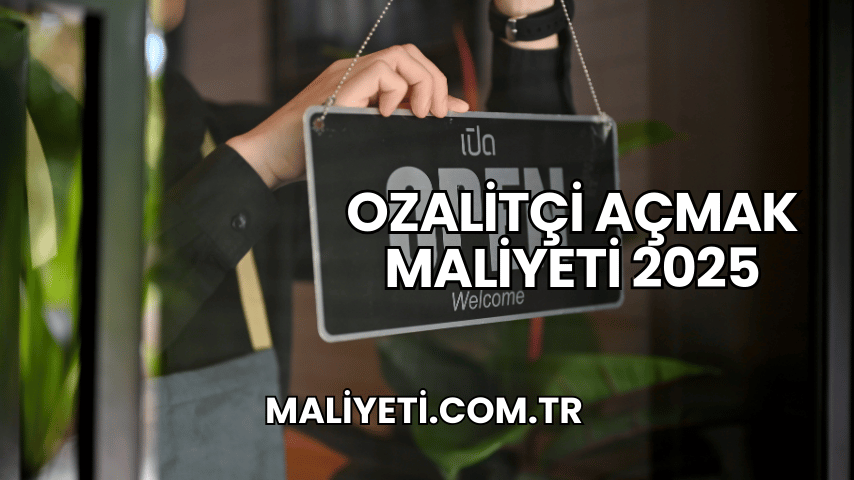 Ozalitçi Açmak Maliyeti 2025