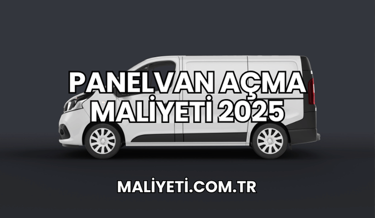 Panelvan Açma Maliyeti 2025