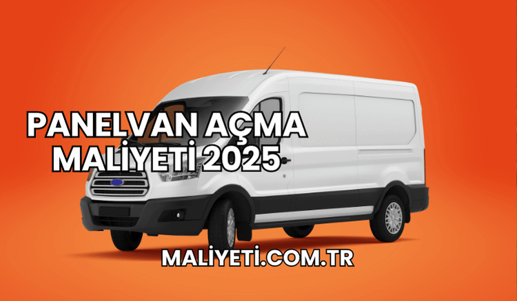 Panelvan Açma Maliyeti 2025