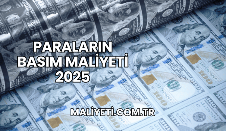 Paraların Basım Maliyeti 2025