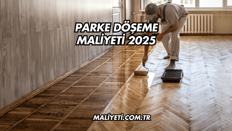 Parke Döşeme Maliyeti 2025