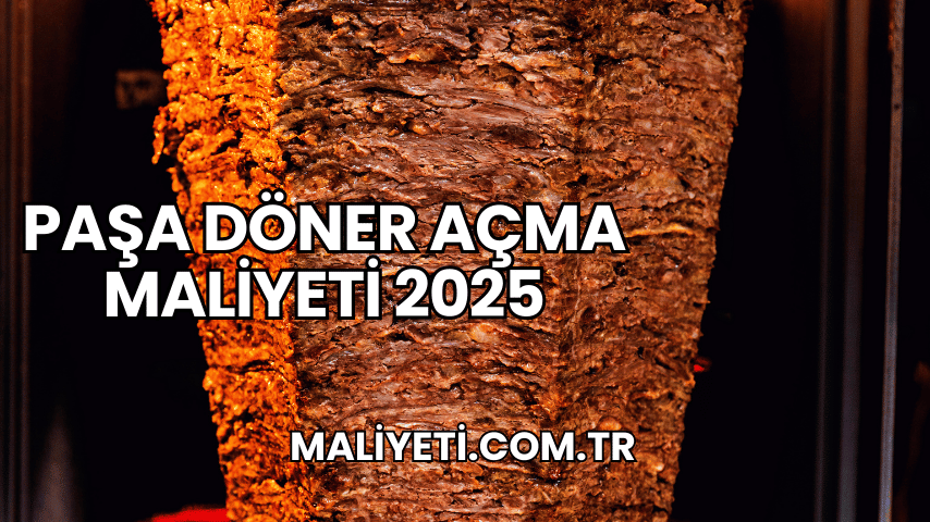 Paşa Döner Açma Maliyeti 2025