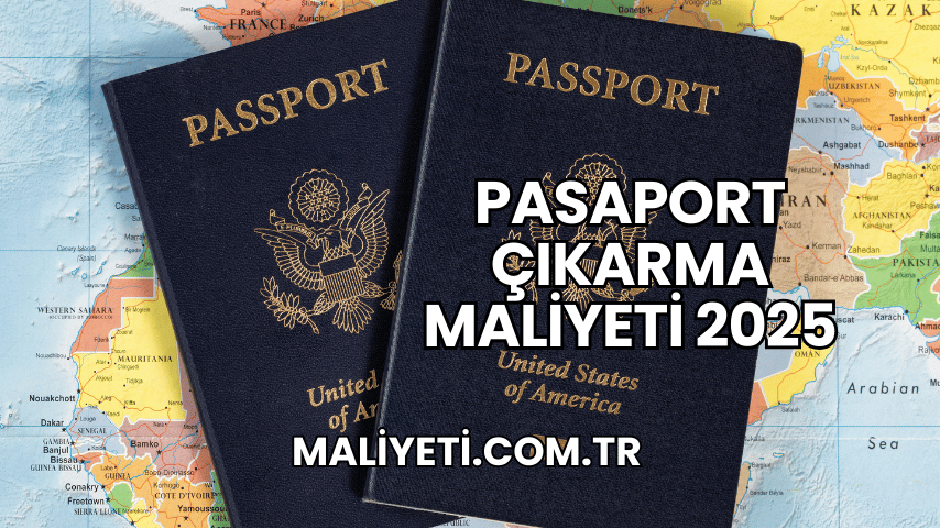 Pasaport Çıkarma Maliyeti 2025