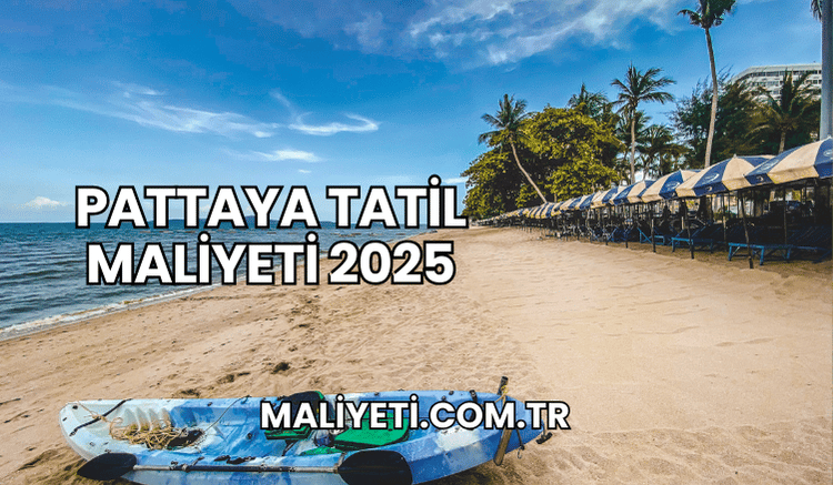 Pattaya Tatil Maliyeti 2025