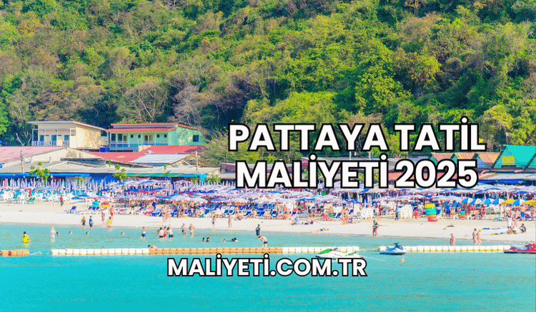 Pattaya Tatil Maliyeti 2025