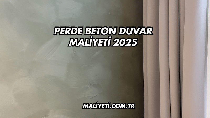 Perde Beton Duvar Maliyeti 2025