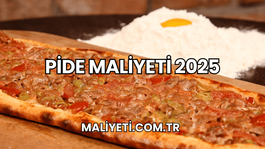 Pide Maliyeti 2025