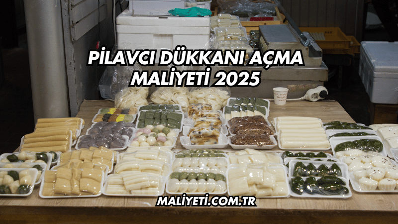 Pilavcı Dükkanı Açma Maliyeti 2025