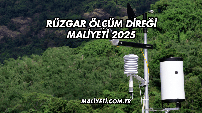 Rüzgar Ölçüm Direği Maliyeti 2025