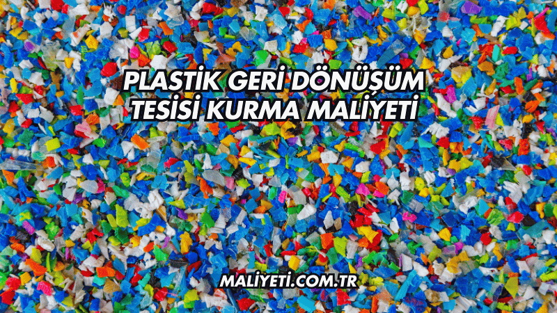 Plastik Geri Dönüşüm Tesisi Kurma Maliyeti