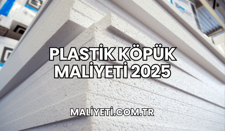 Plastik Köpük Maliyeti 2025