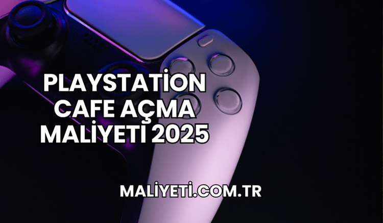 Playstation Cafe Açma Maliyeti 2025